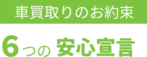 車買取りのお約束　６つの安心宣言